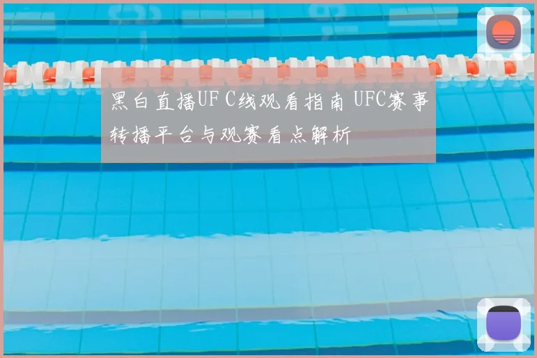 黑白直播UF C线观看指南 UFC赛事转播平台与观赛看点解析